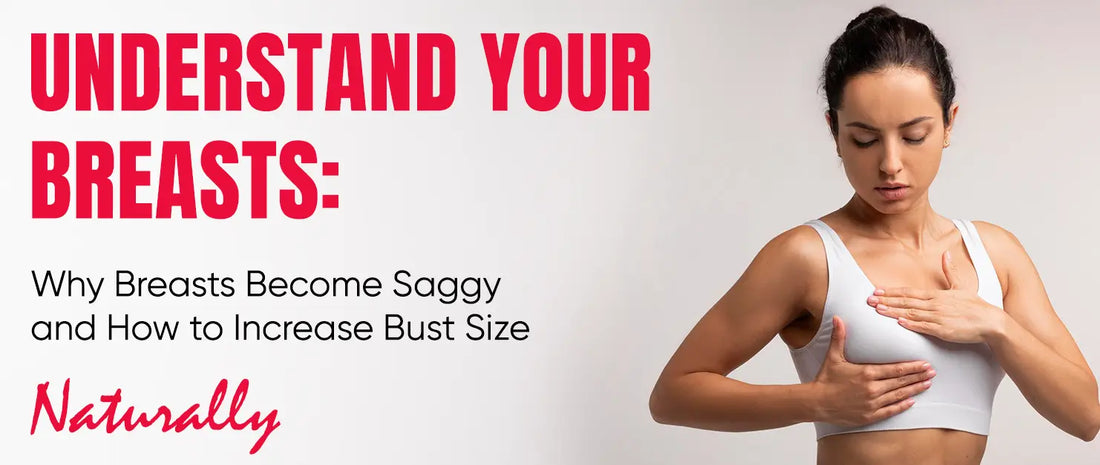 Understand Your Breasts: Why Breasts Become Saggy and How to Increase Bust Size Naturally